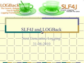 SLF4J and LOGBack  Next Generation Logging! 31-08-2010 