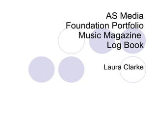 AS Media Foundation Portfolio Music Magazine  Log Book Laura Clarke 