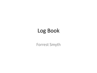 Log Book
Forrest Smyth