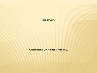 FIRST AID
 
 
 
 
 
 
 
 
 
CONTENTS OF A FIRST AID BOX
 
 