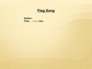 Flag Song
 
Author:
Time : --------sec.
 
 
 