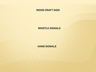 WHISTLE SIGNALS
 
WOOD CRAFT SIGN
 
HAND SIGNALS
 