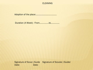 CLEANING
 
 
 
Adoption of the place:………………………………
 
 
 Duration (A Week): From…………….to……………
 
 
 
 
 
 
 
 
 
 
 
 
 
Sign...