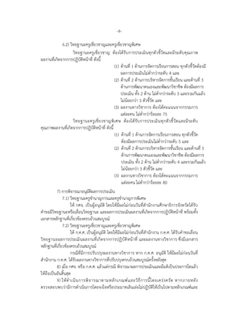 -8-
6.2) วิทยฐานะครูเชี่ยวชาญและครูเชี่ยวชาญพิเศษ
วิทยฐานะครูเชี่ยวชาญ ตองไดรับการประเมินทุกตัวชี้วัดและมีระดับคุณภาพ
ผลงานที่เกิดจากการปฏิบัติหนาที่ ดังนี้
(1) ดานที่ 1 ดานการจัดการเรียนการสอน ทุกตัวชี้วัดตองมี
ผลการประเมินไมต่ํากวาระดับ 4 และ
(2) ดานที่ 2 ดานการบริหารจัดการชั้นเรียน และดานที่ 3
ดานการพัฒนาตนเองและพัฒนาวิชาชีพ ตองมีผลการ
ประเมิน ทั้ง 2 ดาน ไมต่ํากวาระดับ 3 และรวมกันแลว
ไมนอยกวา 3 ตัวชี้วัด และ
(3) ผลงานทางวิชาการ ตองไดคะแนนจากกรรมการ
แตละคน ไมต่ํากวารอยละ 75
วิทยฐานะครูเชี่ยวชาญพิเศษ ตองไดรับการประเมินทุกตัวชี้วัดและมีระดับ
คุณภาพผลงานที่เกิดจากการปฏิบัติหนาที่ ดังนี้
(1) ดานที่ 1 ดานการจัดการเรียนการสอน ทุกตัวชี้วัด
ตองมีผลการประเมินไมต่ํากวาระดับ 5 และ
(2) ดานที่ 2 ดานการบริหารจัดการชั้นเรียน และดานที่ 3
ดานการพัฒนาตนเองและพัฒนาวิชาชีพ ตองมีผลการ
ประเมิน ทั้ง 2 ดาน ไมต่ํากวาระดับ 4 และรวมกันแลว
ไมนอยกวา 3 ตัวชี้วัด และ
(3) ผลงานทางวิชาการ ตองไดคะแนนจากกรรมการ
แตละคนไมต่ํากวารอยละ 80
7) การพิจารณาอนุมัติผลการประเมิน
7.1) วิทยฐานะครูชํานาญการและครูชํานาญการพิเศษ
ให กศจ. เปนผูอนุมัติ โดยใหมีผลไมกอนวันที่สํานักงานศึกษาธิการจังหวัดไดรับ
คําขอมีวิทยฐานะหรือเลื่อนวิทยฐานะ และผลการประเมินผลงานที่เกิดจากการปฏิบัติหนาที่ พรอมทั้ง
เอกสารหลักฐานที่เกี่ยวของครบถวนสมบูรณ
7.2) วิทยฐานะครูเชี่ยวชาญและครูเชี่ยวชาญพิเศษ
ให ก.ค.ศ. เปนผูอนุมัติ โดยใหมีผลไมกอนวันที่สํานักงาน ก.ค.ศ. ไดรับคําขอเลื่อน
วิทยฐานะผลการประเมินผลงานที่เกิดจากการปฏิบัติหนาที่ และผลงานทางวิชาการ ซึ่งมีเอกสาร
หลักฐานที่เกี่ยวของครบถวนสมบูรณ
กรณีที่มีการปรับปรุงผลงานทางวิชาการ หาก ก.ค.ศ. อนุมัติ ใหมีผลไมกอนวันที่
สํานักงาน ก.ค.ศ. ไดรับผลงานทางวิชาการที่ปรับปรุงครบถวนสมบูรณครั้งหลังสุด
8) เมื่อ กศจ. หรือ ก.ค.ศ. แลวแตกรณี พิจารณาผลการประเมินและมีมติเปนประการใดแลว
ใหถือเปนอันสิ้นสุด
9) ใหดําเนินการพิจารณาตามหลักเกณฑและวิธีการนี้โดยเครงครัด หากภายหลัง
ตรวจสอบพบวามีการดําเนินการโดยจงใจหรือประมาทเลินเลอไมปฏิบัติใหเปนไปตามหลักเกณฑและ
 