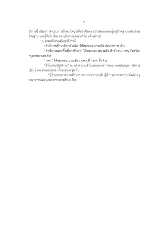 -9-
วิธีการนี้ หรือมีการดําเนินการที่มิชอบใดๆ ใหถือวาเปนความรับผิดชอบของผูขอมีวิทยฐานะหรือเลื่อน
วิทยฐานะและผูที่เกี่ยวของ และเปนความผิดทางวินัย แลวแตกรณี
10) ตามหลักเกณฑและวิธีการนี้
“สํานักงานศึกษาธิการจังหวัด” ใหหมายความรวมถึง สวนราชการ ดวย
“สํานักงานเขตพื้นที่การศึกษา” ใหหมายความรวมถึง สํานักงาน กศน.จังหวัด/
กรุงเทพมหานคร ดวย
“กศจ.” ใหหมายความรวมถึง อ.ก.ค.ศ.ที่ ก.ค.ศ. ตั้ง ดวย
“ชั่วโมงการปฏิบัติงาน” หมายถึง จํานวนชั่วโมงสอนตามตารางสอน งานสนับสนุนการจัดการ
เรียนรู และงานตอบสนองนโยบายและจุดเนน
“ผูอํานวยการสถานศึกษา” หมายความรวมถึง ผูอํานวยการสถาบันพัฒนาครู
คณาจารยและบุคลากรทางการศึกษา ดวย
 