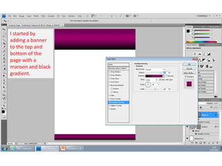 I started by
adding a banner
to the top and
bottom of the
page with a
maroon and black
gradient.

 