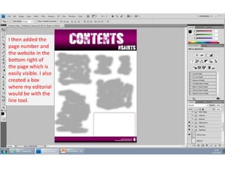I then added the
page number and
the website in the
bottom right of
the page which is
easily visible. I also
created a box
where my editorial
would be with the
line tool.

 