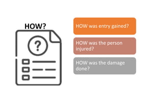 HOW?
HOW was entry gained?
HOW was the person
injured?
HOW was the damage
done?
HOW?
 
