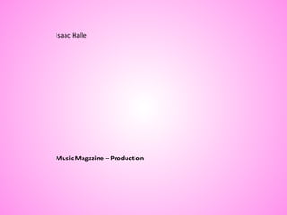Music Magazine – Production
Isaac Halle
 