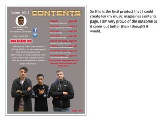 So this is the final product that I could
create for my music magazines contents
page, I am very proud of the outcome as
it came out better than I thought it
would.
 
