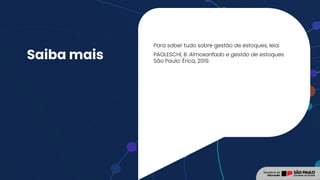 Saiba mais
Para saber tudo sobre gestão de estoques, leia:
PAOLESCHI, B. Almoxarifado e gestão de estoques.
São Paulo: Érica, 2019.
 