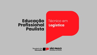 Educação
Profissional
Paulista
Técnico em
Logística
 