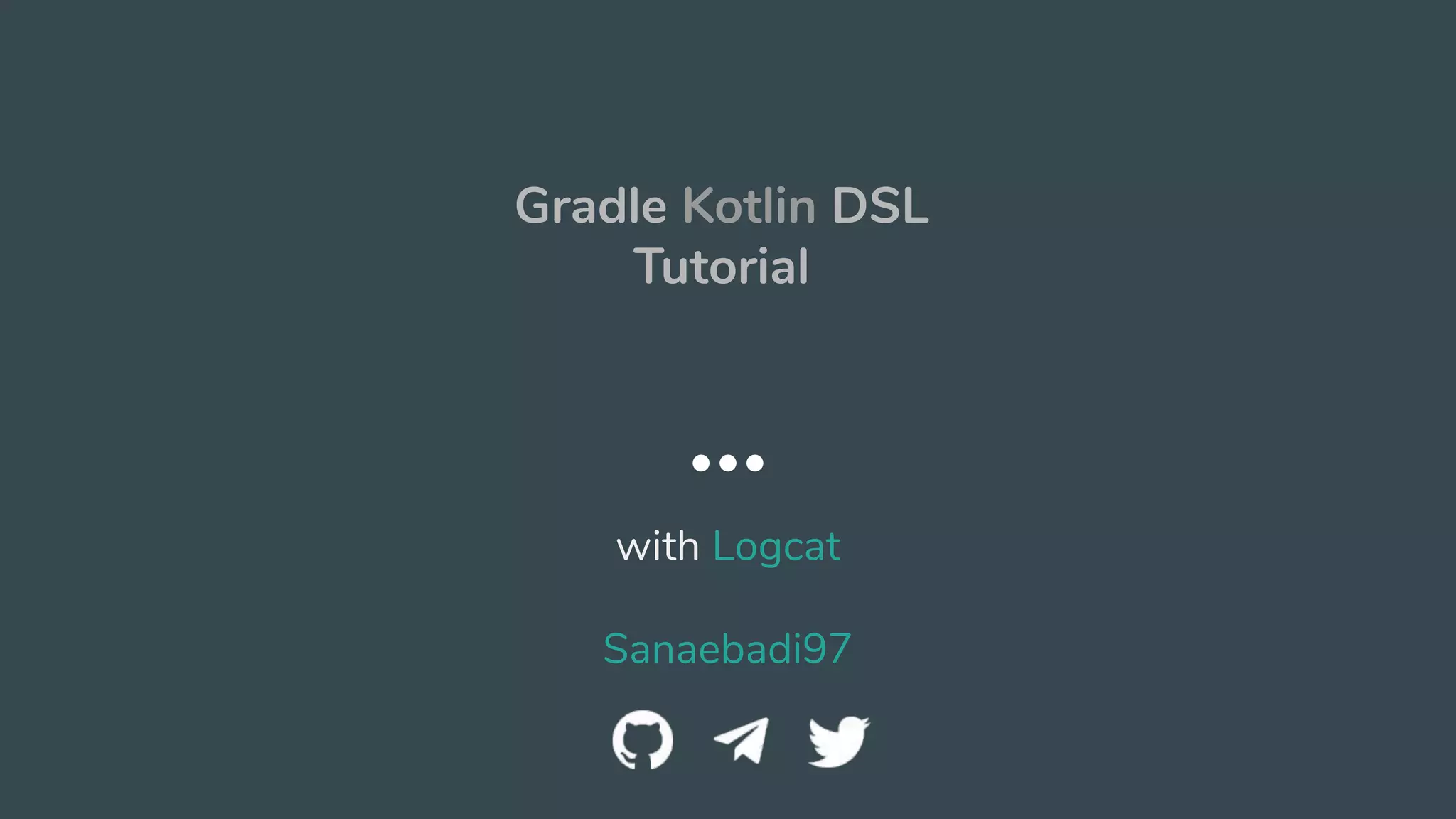 with Logcat
Sanaebadi97
Gradle Kotlin DSL
Tutorial
 