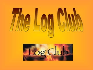 The Log Club 