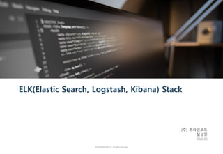 ELK(Elastic Search, Logstash, Kibana) Stack
(주) 투라인코드
설상민
2020.06
© TWOLINECODE Inc. All rights reserved.
 