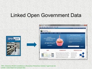 Linked Open Government Data 
TWC: Tetherless World Constellation at Rensselaer Polytechnic Institute logd.tw.rpi.edu LOGD: Linked Open Government Data  