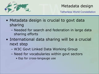 Metadata design <ul><li>Metadata design is crucial to govt data sharing </li></ul><ul><ul><li>Needed for search and federa...