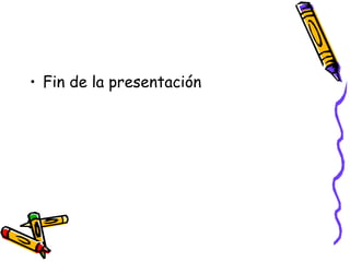 • Fin de la presentación
 