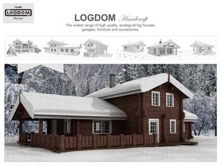LOGDOM Handcraft
The widest range of high quality, ecological log houses,
         garages, furniture and accessories.!
 