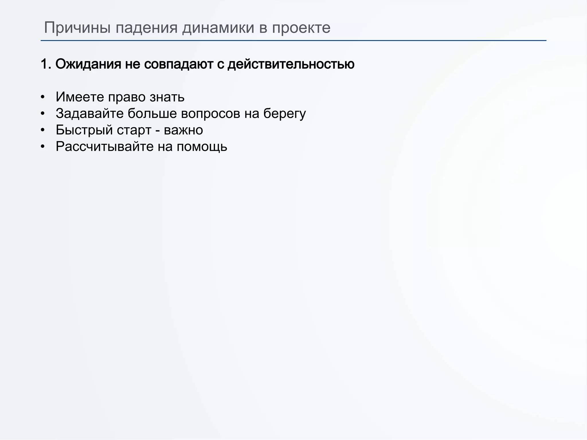 1. Ожидания не совпадают с действительностью
• Имеете право знать
• Задавайте больше вопросов на берегу
• Быстрый старт - важно
• Рассчитывайте на помощь
Причины падения динамики в проекте
 