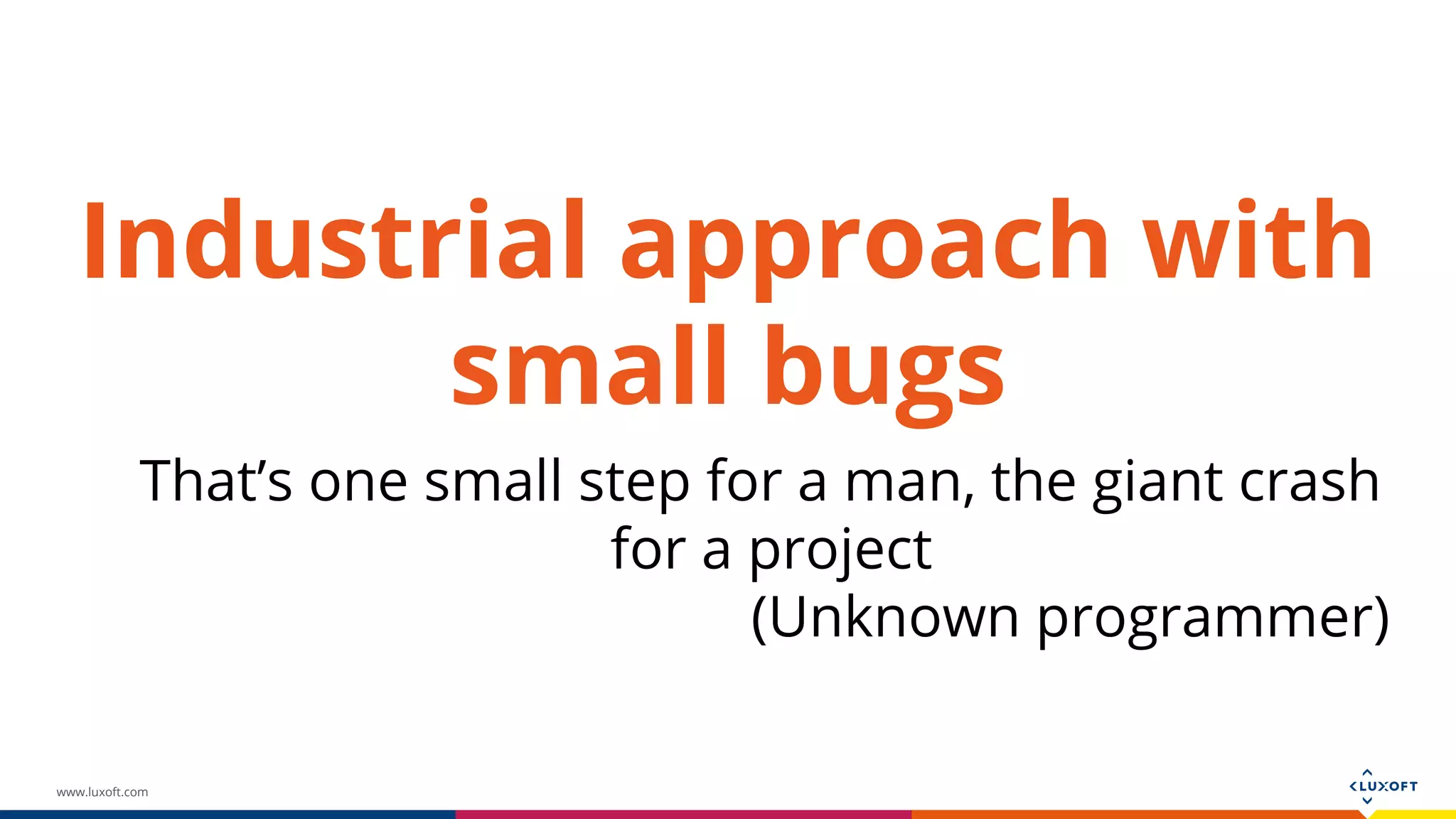www.luxoft.com Industrial approach with small bugs That’s one small step for a man, the giant crash for a project (Unknown programmer) 
