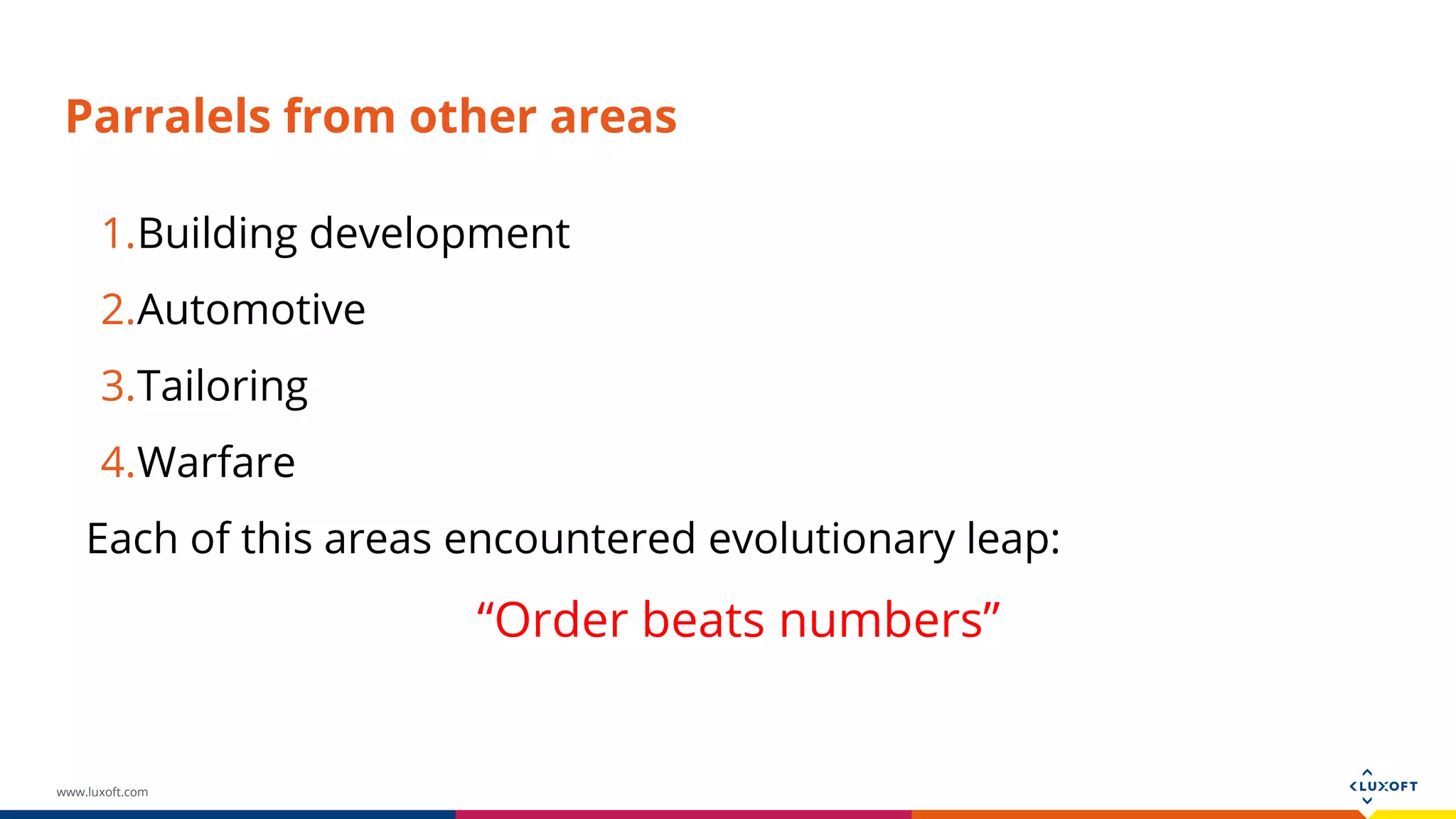 www.luxoft.com Parralels from other areas 1.Building development 2.Automotive 3.Tailoring 4.Warfare Each of this areas encountered evolutionary leap: “Order beats numbers” 