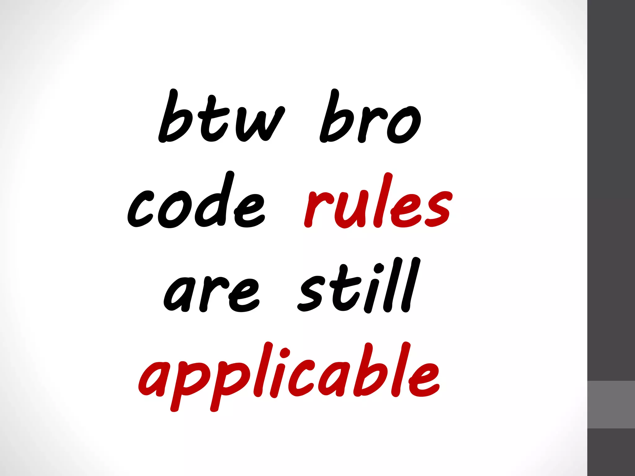 btw bro 
code rules 
are still 
applicable 
 