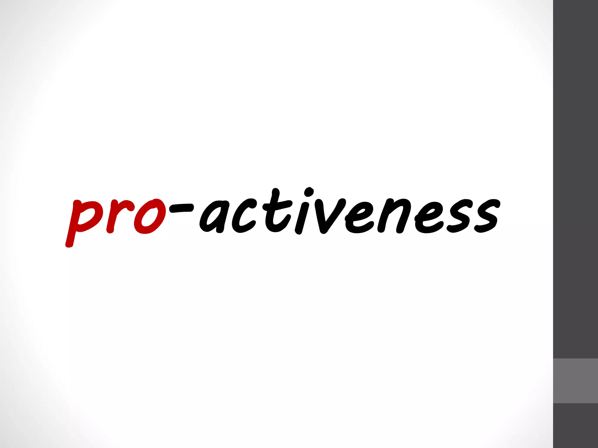 pro-activeness 
 