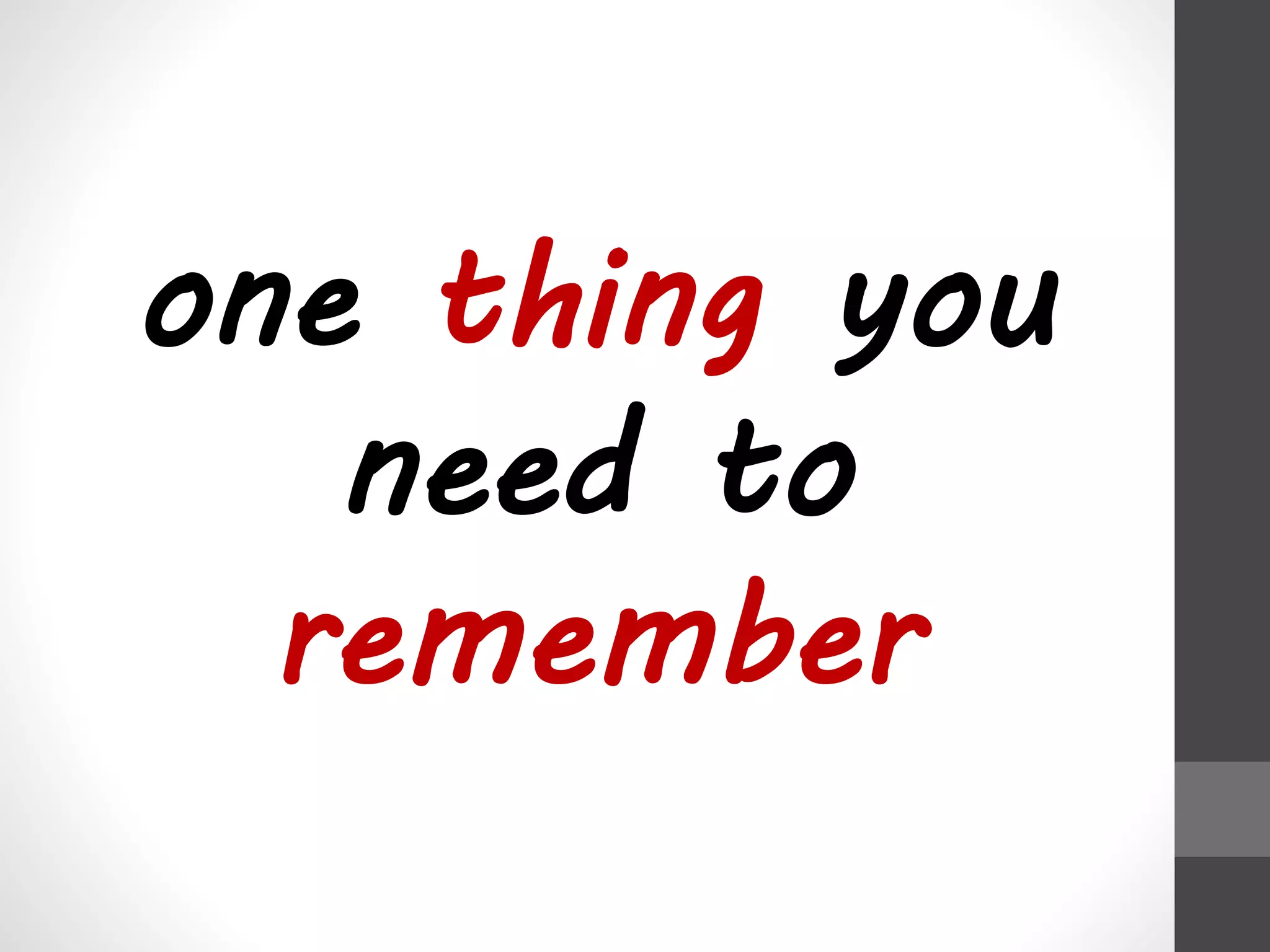 one thing you 
need to 
remember 
 