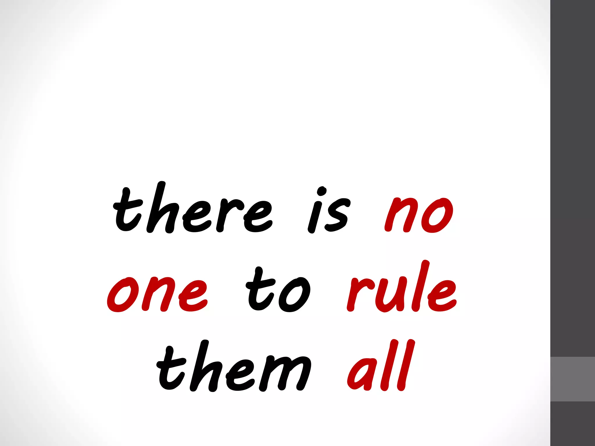 there is no 
one to rule 
them all 
 