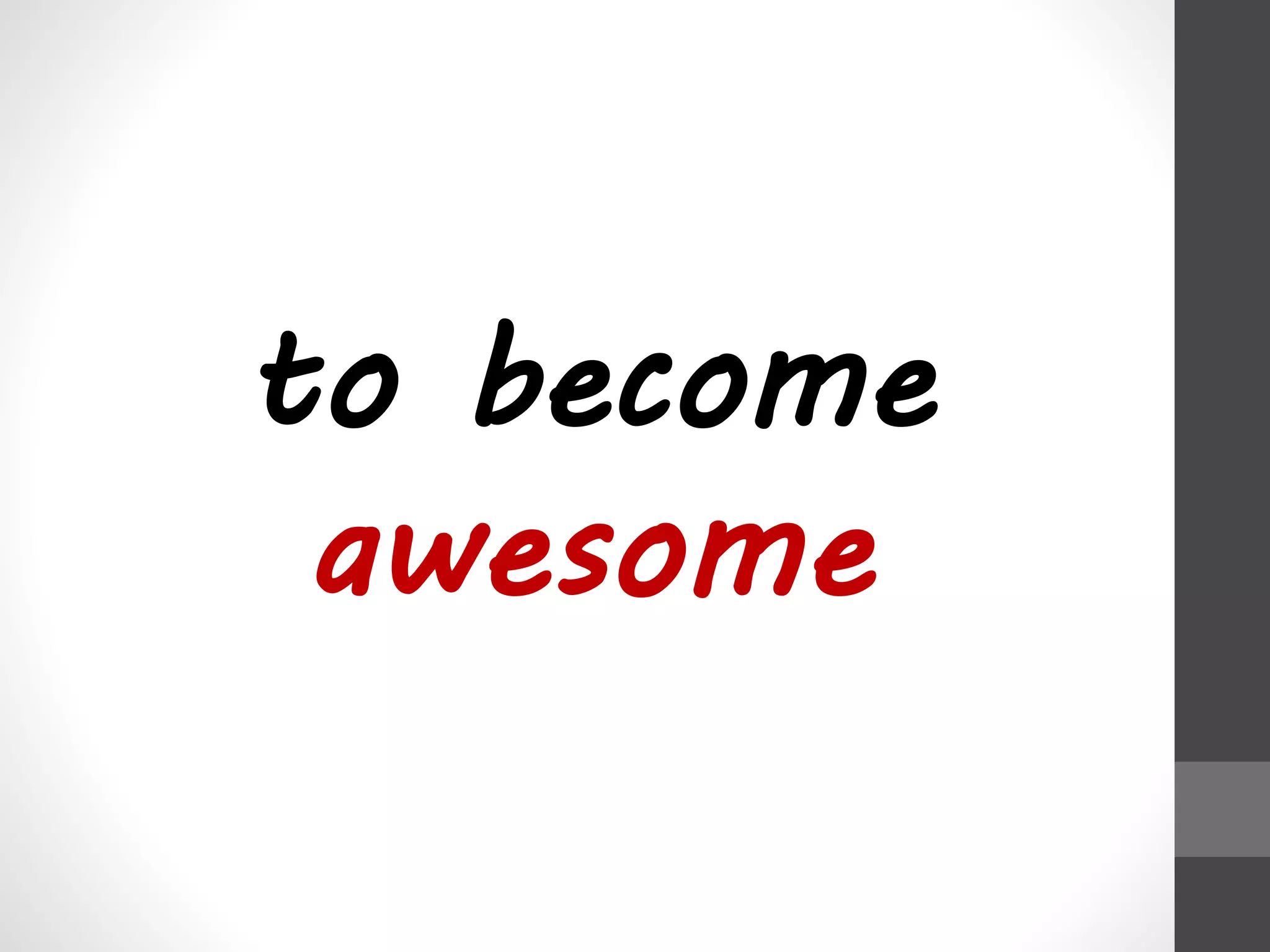 to become 
awesome 
 