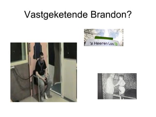 Vastgeketende Brandon? 