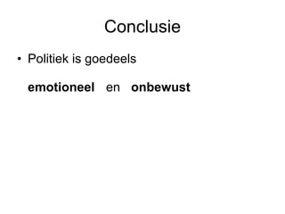 Conclusie Politiek is goedeels emotioneel  en onbewust 