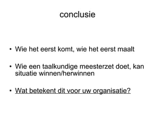 conclusie Wie het eerst komt, wie het eerst maalt Wie een taalkundige meesterzet doet, kan situatie winnen/herwinnen Wat betekent dit voor uw organisatie? 