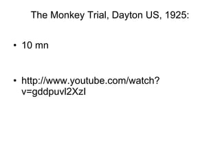 The Monkey Trial, Dayton US, 1925: 10 mn http://www.youtube.com/watch?v=gddpuvl2XzI 