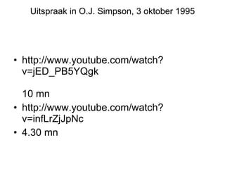 Uitspraak in O.J. Simpson, 3 oktober 1995 http://www.youtube.com/watch?v=jED_PB5YQgk 10 mn http://www.youtube.com/watch?v=infLrZjJpNc 4.30 mn 