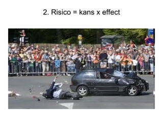 2. Risico = kans x effect 