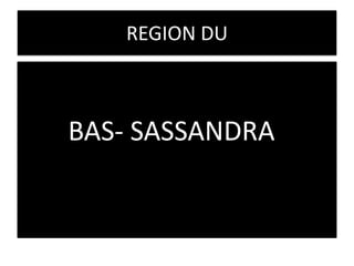 REGION DU



BAS- SASSANDRA
 