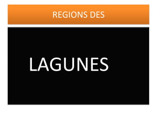REGIONS DES




LAGUNES
 