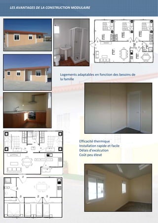 LES AVANTAGES DE LA CONSTRUCTION MODULAIRE
Logements adaptables en fonction des besoins de
la famille
Efficacité thermique
Installation rapide et facile
Délais d’excécution
Coût peu élevé