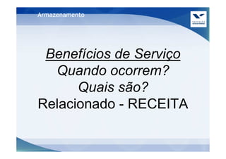 Armazenamento




 Benefícios de Serviço
  Quando ocorrem?
      Quais são?
Relacionado - RECEITA
 