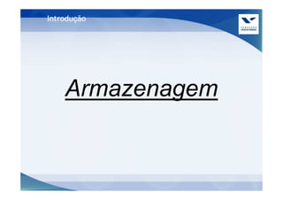 Introdução




    Armazenagem
 