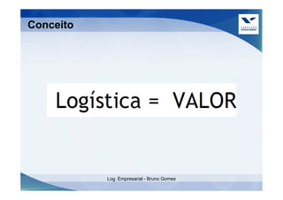 Conceito




           Log. Empresarial - Bruno Gomes
 