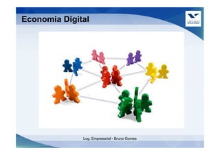 Economia Digital




              Log. Empresarial - Bruno Gomes
 