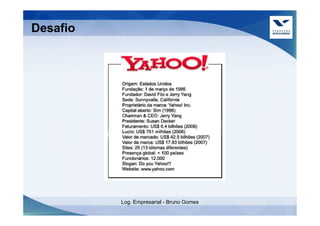 Desafio




          Log. Empresarial - Bruno Gomes
 