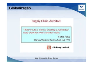 Globalização




               Log. Empresarial - Bruno Gomes
 