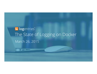 The State of Logging on Docker
March 26, 2015
1
 
