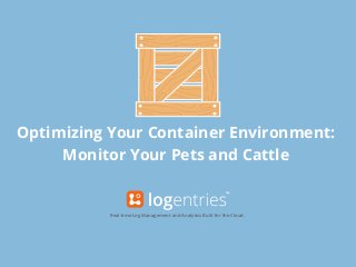 Optimizing Your Container Environment:
Monitor Your Pets and Cattle
Real-time Log Management and Analytics Built for the Cloud.
 