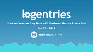 by RevelOps 
How to Correlate Log Data with Business Metrics Like a Jedi 
Oct 22nd, 2014 
 