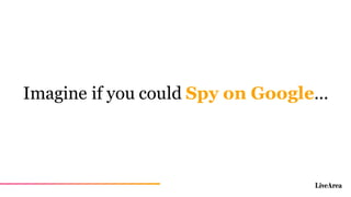 Imagine if you could Spy on Google...
 